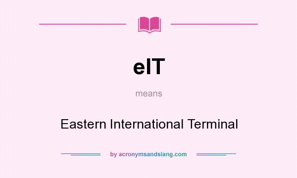 What does eIT mean? It stands for Eastern International Terminal
