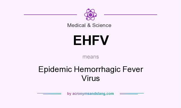 What does EHFV mean? It stands for Epidemic Hemorrhagic Fever Virus