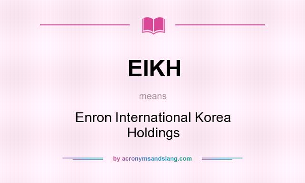 What does EIKH mean? It stands for Enron International Korea Holdings