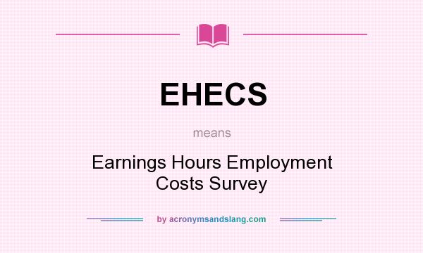 What does EHECS mean? It stands for Earnings Hours Employment Costs Survey