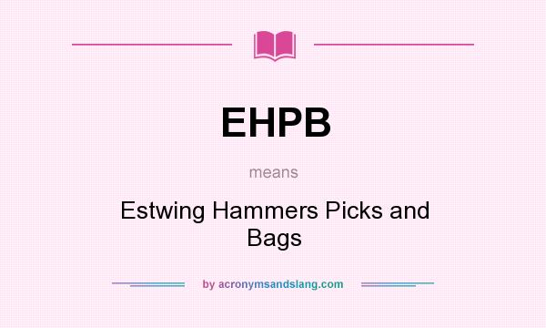 What does EHPB mean? It stands for Estwing Hammers Picks and Bags