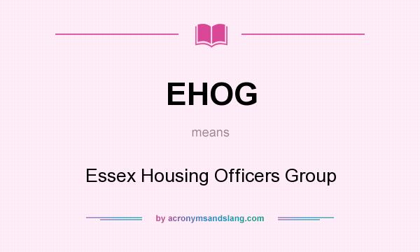 What does EHOG mean? It stands for Essex Housing Officers Group