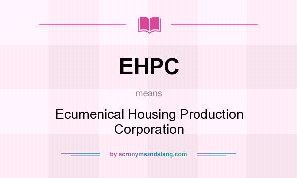 What does EHPC mean? It stands for Ecumenical Housing Production Corporation