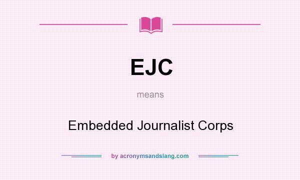 What does EJC mean? It stands for Embedded Journalist Corps