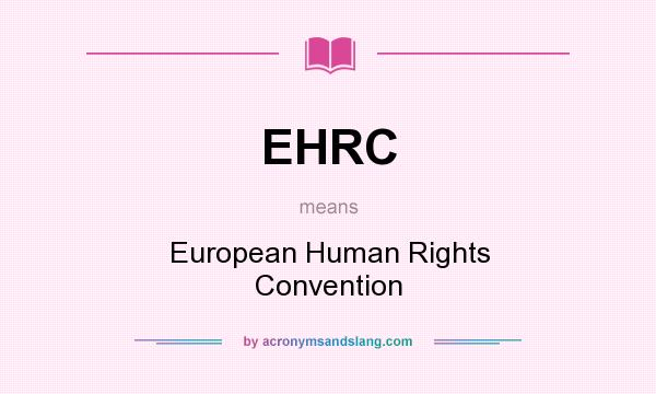 What does EHRC mean? It stands for European Human Rights Convention
