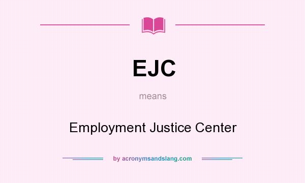 What does EJC mean? It stands for Employment Justice Center