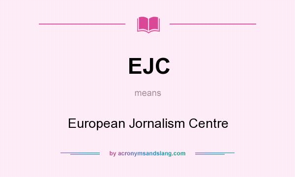 What does EJC mean? It stands for European Jornalism Centre