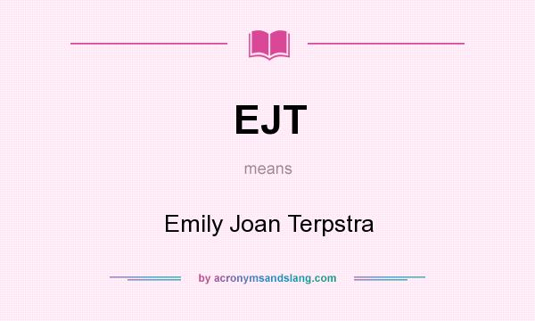 What does EJT mean? It stands for Emily Joan Terpstra