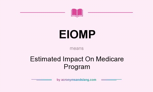 What does EIOMP mean? It stands for Estimated Impact On Medicare Program