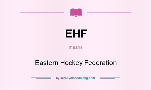 What does EHF mean? It stands for Eastern Hockey Federation