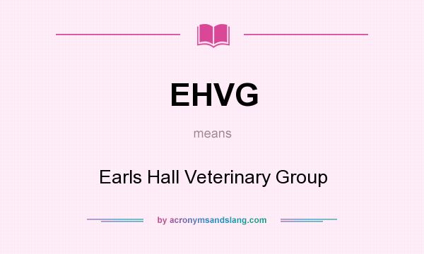 What does EHVG mean? It stands for Earls Hall Veterinary Group