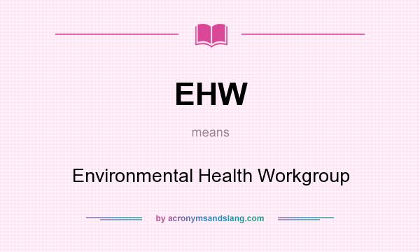 What does EHW mean? It stands for Environmental Health Workgroup