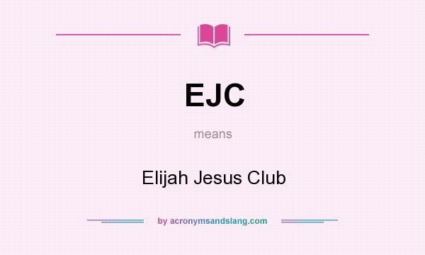 What does EJC mean? It stands for Elijah Jesus Club