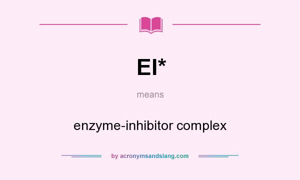 What does EI* mean? It stands for enzyme-inhibitor complex