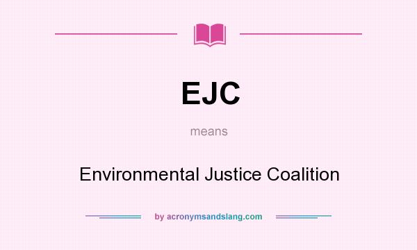 What does EJC mean? It stands for Environmental Justice Coalition