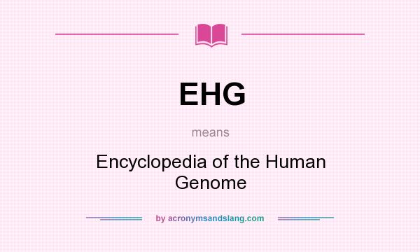 What does EHG mean? It stands for Encyclopedia of the Human Genome
