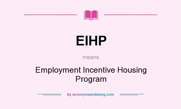 What does EIHP mean? It stands for Employment Incentive Housing Program
