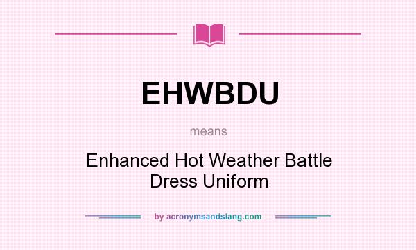 What does EHWBDU mean? It stands for Enhanced Hot Weather Battle Dress Uniform