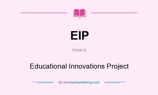 What does EIP mean? It stands for Educational Innovations Project