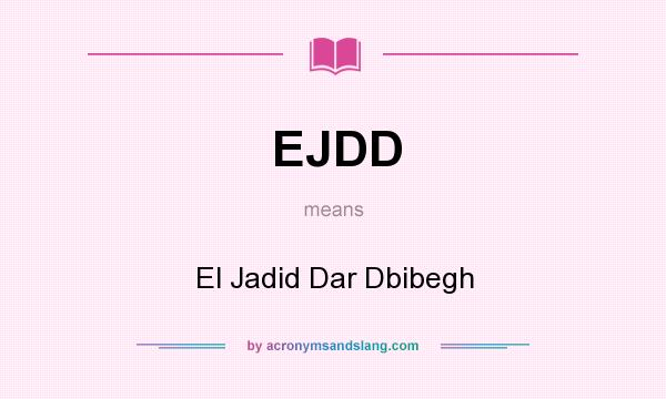 What does EJDD mean? It stands for El Jadid Dar Dbibegh
