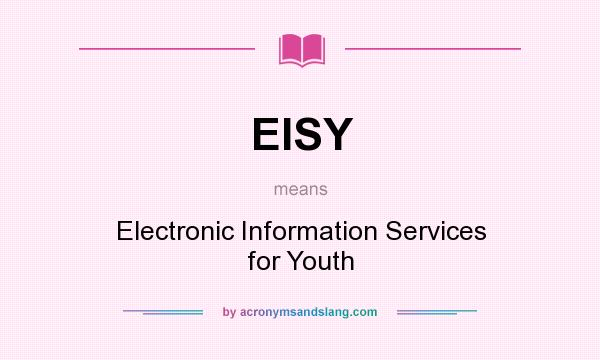 What does EISY mean? It stands for Electronic Information Services for Youth