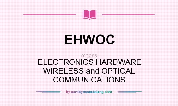 What does EHWOC mean? It stands for ELECTRONICS HARDWARE WIRELESS and OPTICAL COMMUNICATIONS
