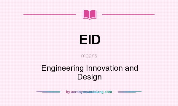 What does EID mean? It stands for Engineering Innovation and Design