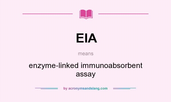 What does EIA mean? It stands for enzyme-linked immunoabsorbent assay