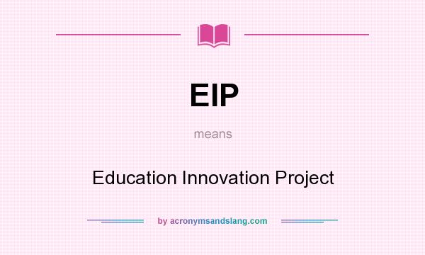 What does EIP mean? It stands for Education Innovation Project