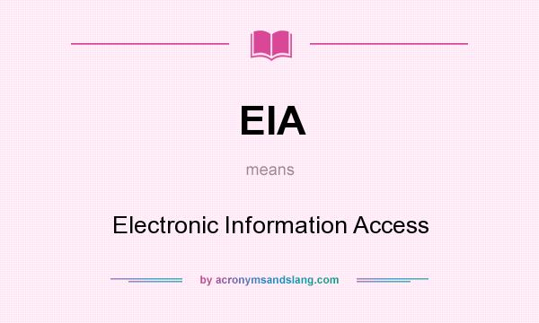 What does EIA mean? It stands for Electronic Information Access