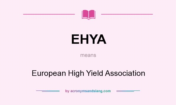 What does EHYA mean? It stands for European High Yield Association