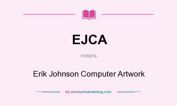 What does EJCA mean? It stands for Erik Johnson Computer Artwork