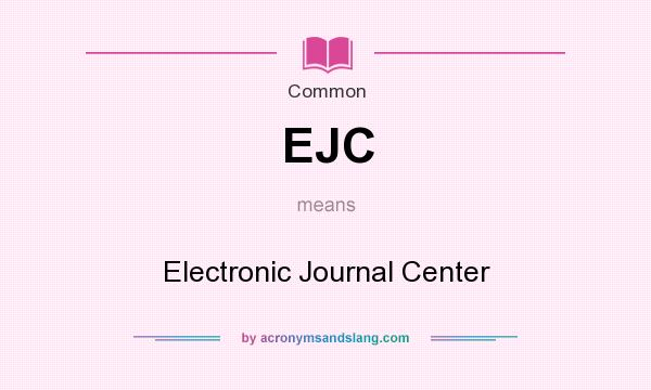 What does EJC mean? It stands for Electronic Journal Center