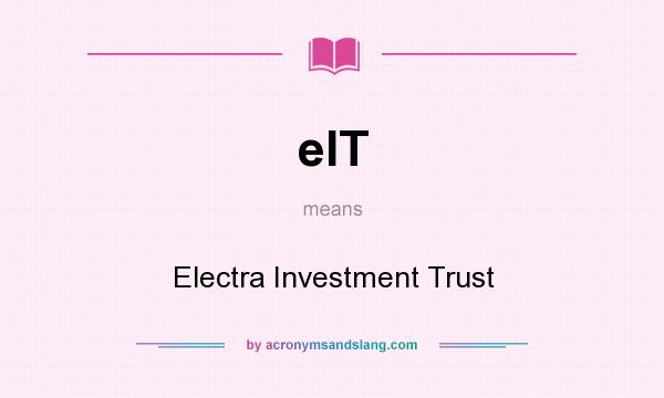 What does eIT mean? It stands for Electra Investment Trust