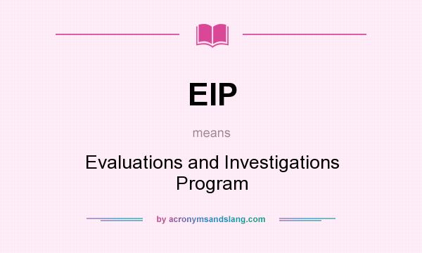 What does EIP mean? It stands for Evaluations and Investigations Program