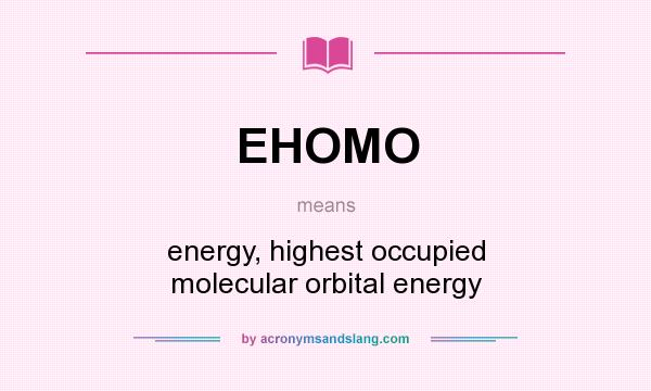 What does EHOMO mean? It stands for energy, highest occupied molecular orbital energy