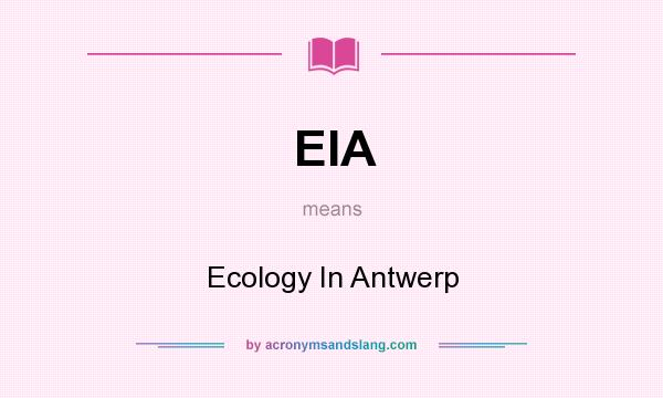 What does EIA mean? It stands for Ecology In Antwerp