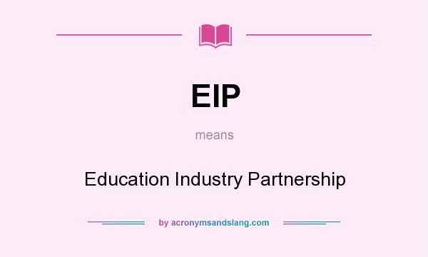 What does EIP mean? It stands for Education Industry Partnership