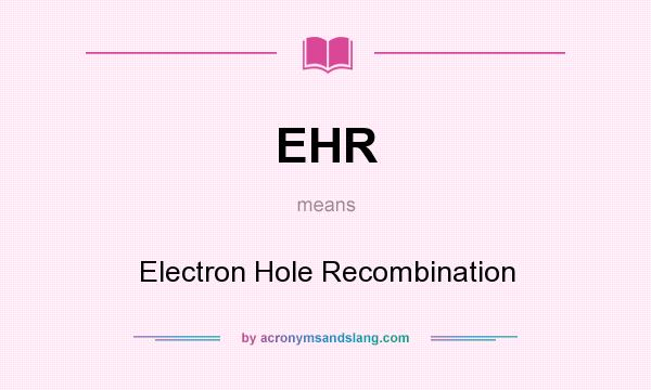 What does EHR mean? It stands for Electron Hole Recombination
