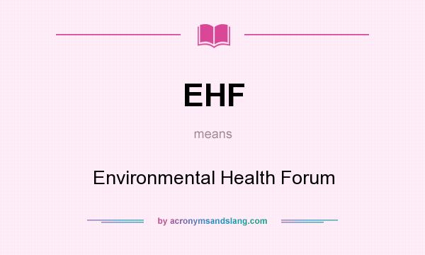 What does EHF mean? It stands for Environmental Health Forum