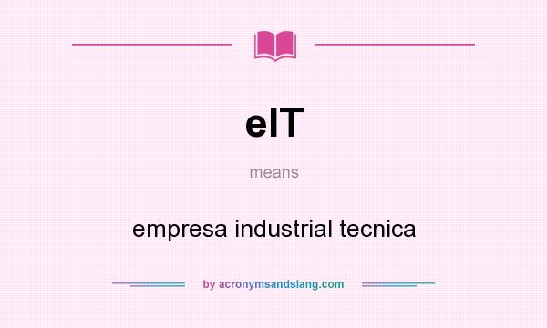 What does eIT mean? It stands for empresa industrial tecnica
