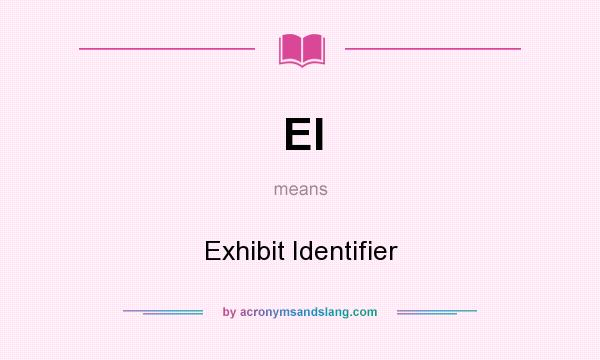 What does EI mean? It stands for Exhibit Identifier