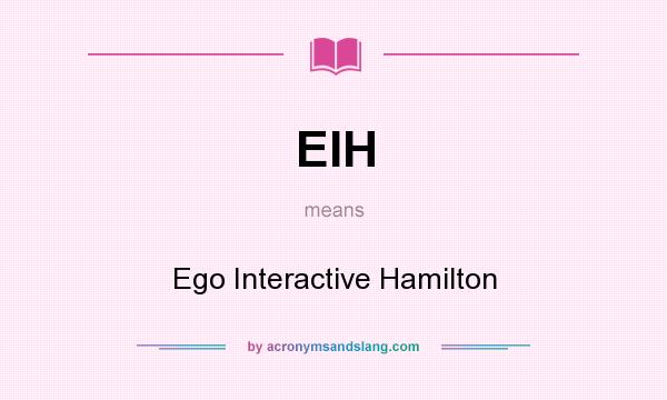What does EIH mean? It stands for Ego Interactive Hamilton