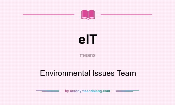 What does eIT mean? It stands for Environmental Issues Team