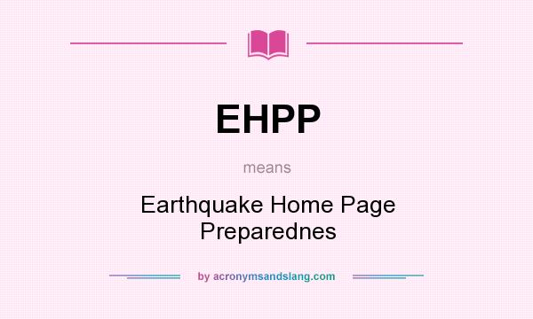 What does EHPP mean? It stands for Earthquake Home Page Preparednes