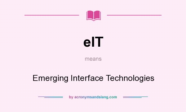 What does eIT mean? It stands for Emerging Interface Technologies