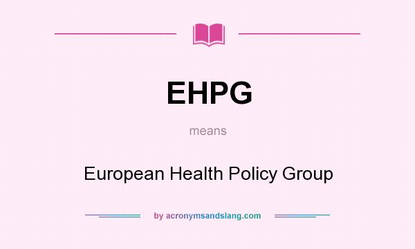What does EHPG mean? It stands for European Health Policy Group