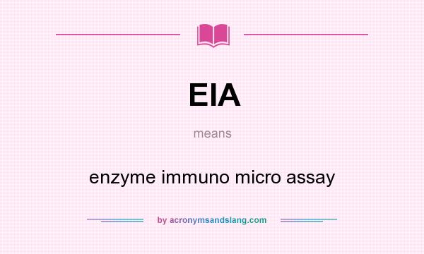 What does EIA mean? It stands for enzyme immuno micro assay