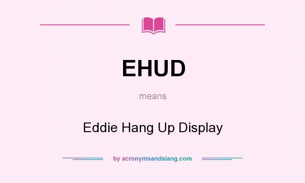 What does EHUD mean? It stands for Eddie Hang Up Display