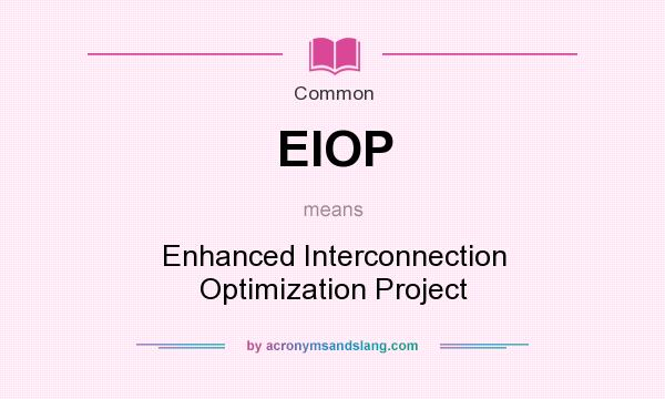 What does EIOP mean? It stands for Enhanced Interconnection Optimization Project
